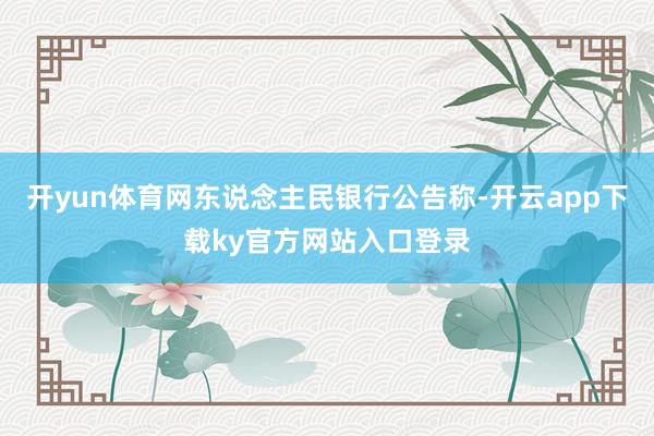 开yun体育网东说念主民银行公告称-开云app下载ky官方网站入口登录