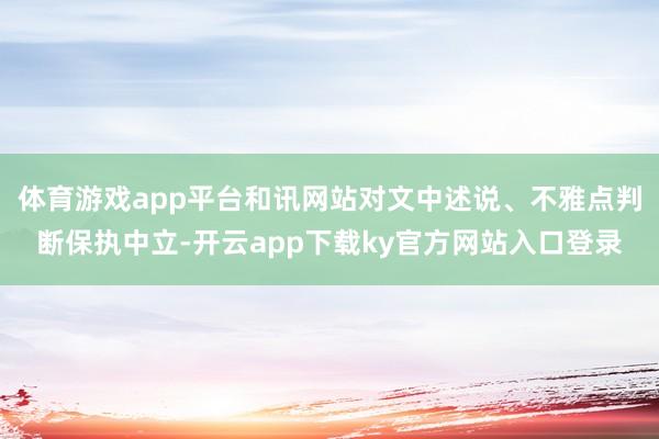体育游戏app平台和讯网站对文中述说、不雅点判断保执中立-开云app下载ky官方网站入口登录