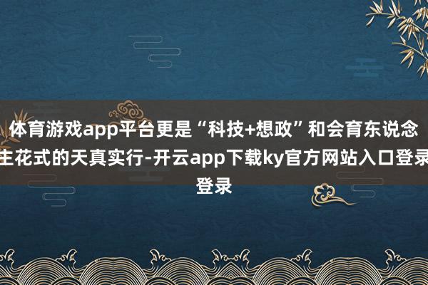 体育游戏app平台更是“科技+想政”和会育东说念主花式的天真实行-开云app下载ky官方网站入口登录